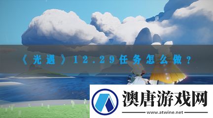 光遇12.29任务怎么做